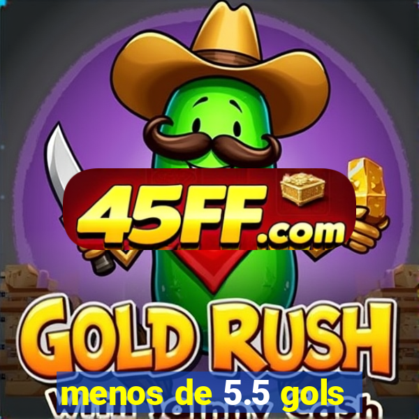 menos de 5.5 gols